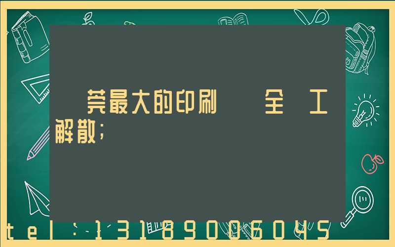 東莞最大的印刷廠 全員工解散